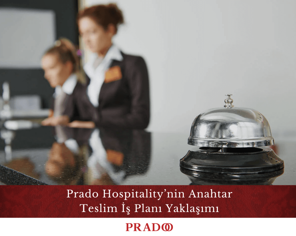 Prado Hospitality’nin Anahtar Teslim İş Planı Yaklaşımı 6 Prado Hospitality’nin Anahtar Teslim İş Planı Yaklaşımı